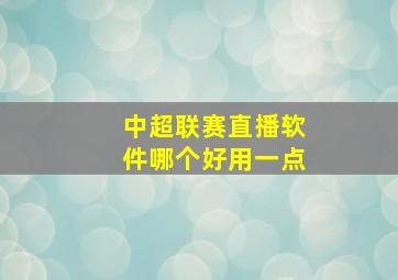 中超联赛直播软件哪个好用一点