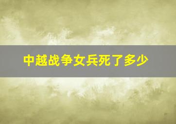 中越战争女兵死了多少