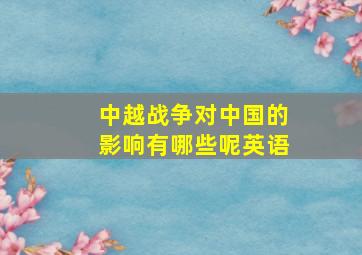 中越战争对中国的影响有哪些呢英语