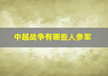 中越战争有哪些人参军