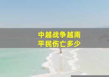 中越战争越南平民伤亡多少