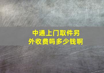 中通上门取件另外收费吗多少钱啊