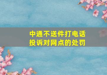 中通不送件打电话投诉对网点的处罚