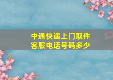 中通快递上门取件客服电话号码多少