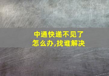 中通快递不见了怎么办,找谁解决