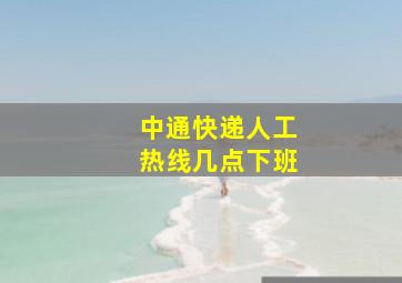 中通快递人工热线几点下班