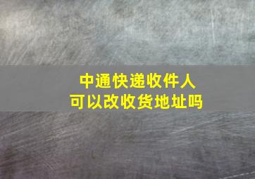 中通快递收件人可以改收货地址吗