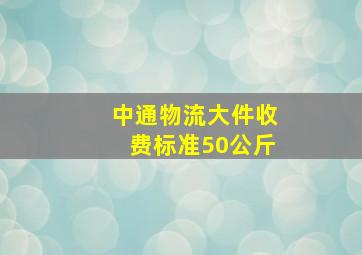 中通物流大件收费标准50公斤