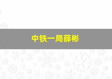 中铁一局薛彬