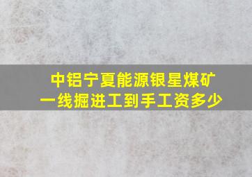 中铝宁夏能源银星煤矿一线掘进工到手工资多少