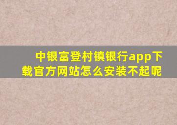 中银富登村镇银行app下载官方网站怎么安装不起呢