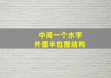 中间一个水字外面半包围结构