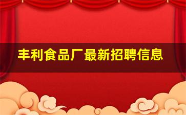 丰利食品厂最新招聘信息