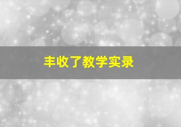 丰收了教学实录