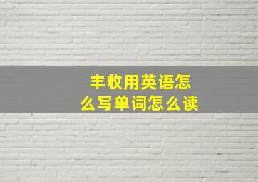 丰收用英语怎么写单词怎么读