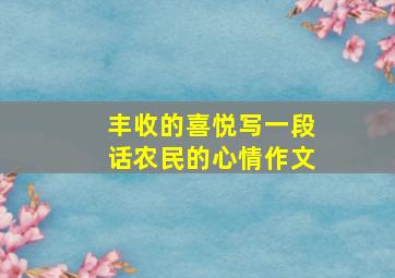 丰收的喜悦写一段话农民的心情作文