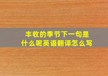 丰收的季节下一句是什么呢英语翻译怎么写