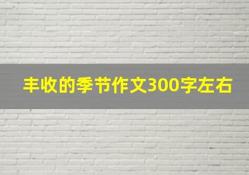 丰收的季节作文300字左右