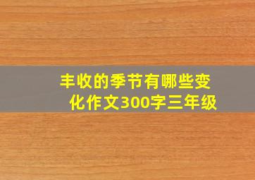 丰收的季节有哪些变化作文300字三年级