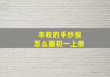 丰收的手抄报怎么画初一上册