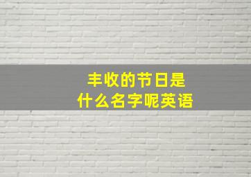 丰收的节日是什么名字呢英语