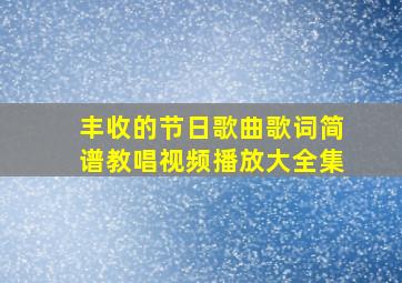 丰收的节日歌曲歌词简谱教唱视频播放大全集