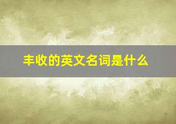 丰收的英文名词是什么