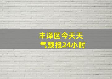 丰泽区今天天气预报24小时