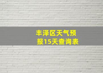 丰泽区天气预报15天查询表