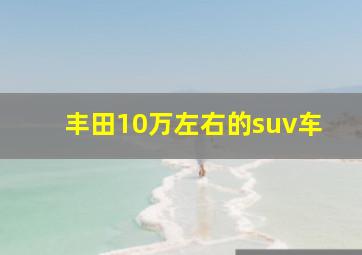 丰田10万左右的suv车