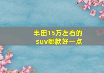 丰田15万左右的suv哪款好一点