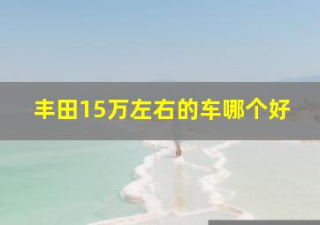 丰田15万左右的车哪个好