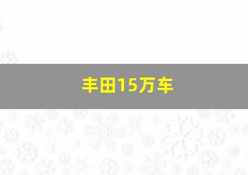 丰田15万车