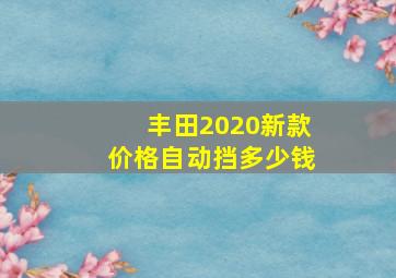 丰田2020新款价格自动挡多少钱