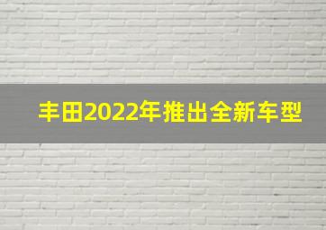 丰田2022年推出全新车型