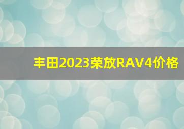 丰田2023荣放RAV4价格