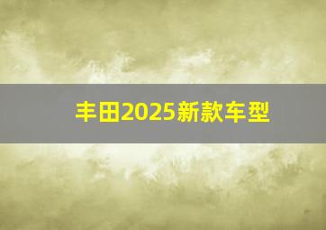 丰田2025新款车型