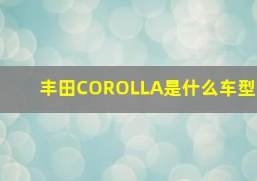 丰田COROLLA是什么车型