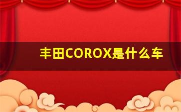 丰田COROX是什么车