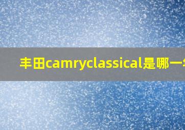 丰田camryclassical是哪一年