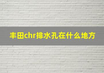 丰田chr排水孔在什么地方