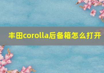 丰田corolla后备箱怎么打开