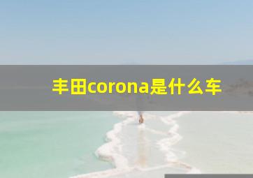 丰田corona是什么车