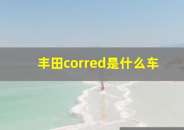 丰田corred是什么车