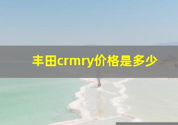 丰田crmry价格是多少