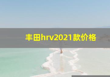 丰田hrv2021款价格