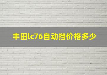 丰田lc76自动挡价格多少