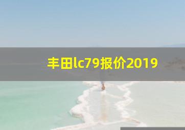 丰田lc79报价2019