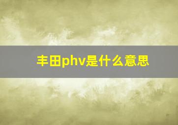 丰田phv是什么意思