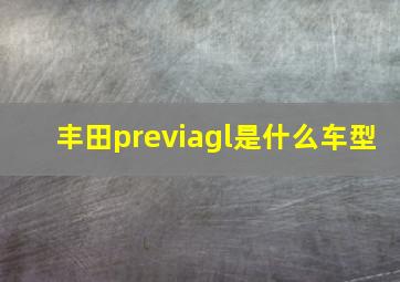 丰田previagl是什么车型